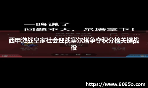 西甲激战皇家社会迎战塞尔塔争夺积分榜关键战役